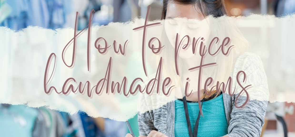 How to Price Handmade Items: The Ultimate Guide